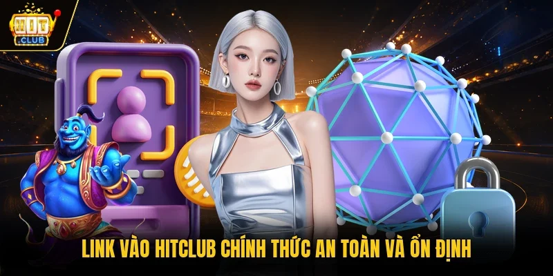 Link vào Hitclub chính thức an toàn và ổn định