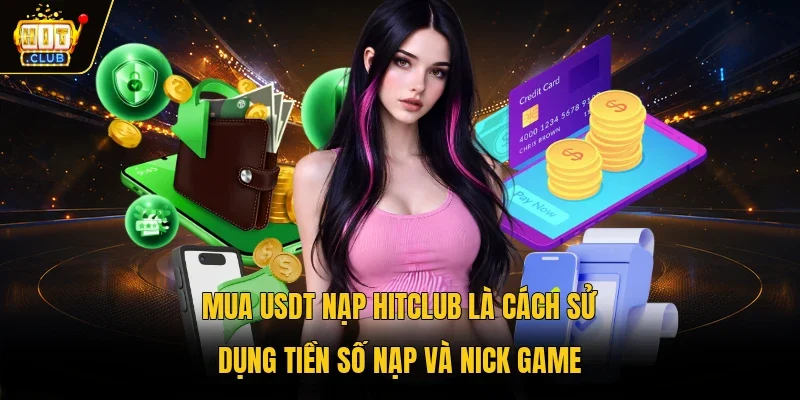Mua USDT nạp Hitclub là cách sử dụng tiền số nạp và nick game