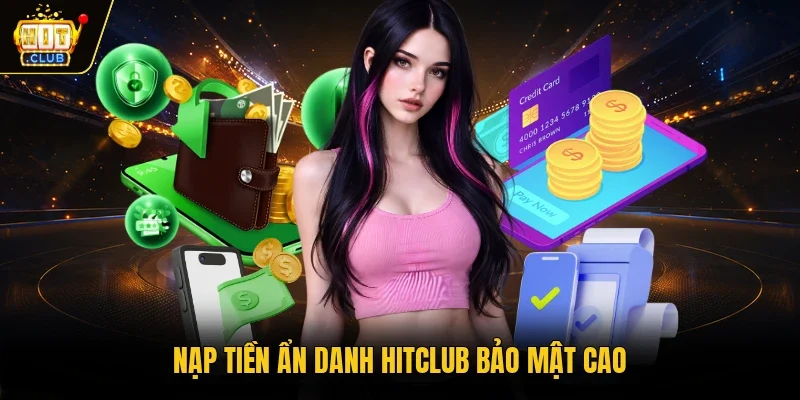 Nạp tiền ẩn danh Hitclub bảo mật cao