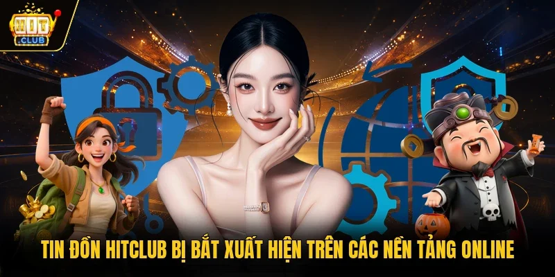 Tin đồn Hitclub bị bắt xuất hiện trên các nền tảng online